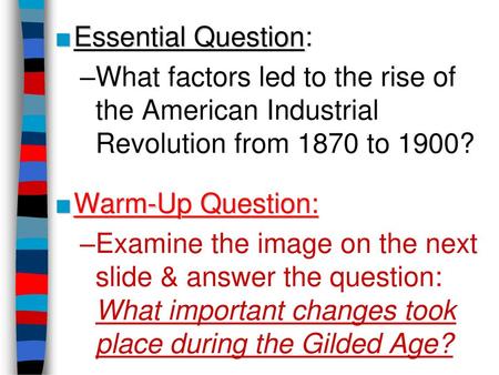Essential Question: What factors led to the rise of the American Industrial Revolution from 1870 to 1900? Warm-Up Question: Examine the image on the next.