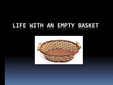 Life With an Empty Basket