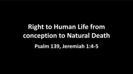 Right to Human Life from conception to Natural Death