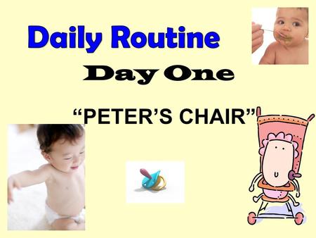 Daily Routine Day One “PETER’S CHAIR”.