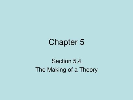 Section 5.4 The Making of a Theory
