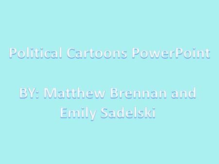 Political Cartoons PowerPoint BY: Matthew Brennan and Emily Sadelski