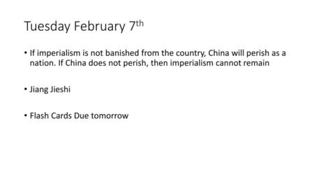 Tuesday February 7th If imperialism is not banished from the country, China will perish as a nation. If China does not perish, then imperialism cannot.