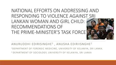 NATIONAL EFFORTS ON ADDRESSING AND RESPONDING TO VIOLENCE AGAINST SRI LANKAN WOMAN AND GIRL CHILD: RECOMMENDATIONS OF THE PRIME-MINISTER’S TASK FORCE.