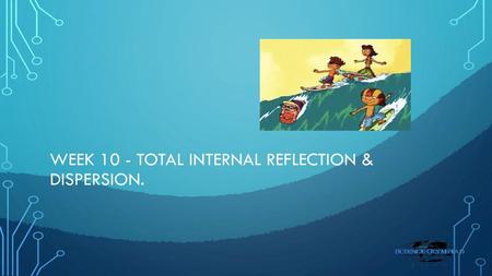 Week 10 - TOTAL Internal Reflection & DISPERSION.