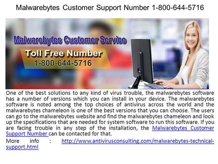 Malwarebytes Customer Support Number One of the best solutions to any kind of virus trouble, the malwarebytes software has a number of versions.