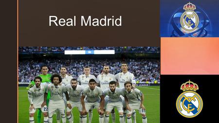  Real Madrid.  Contents:  About the team.  Facts.