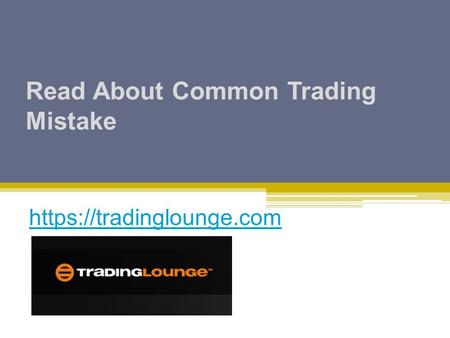 Read About Common Trading Mistake https://tradinglounge.com.