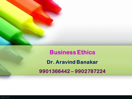 Business Ethics Dr. Aravind Banakar –