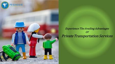 Experience The Availing Advantages Of Private Transportation Services.