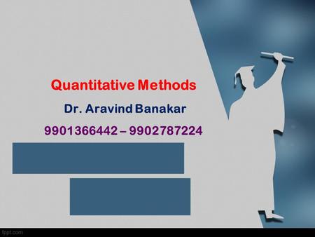 Quantitative Methods Dr. Aravind Banakar –