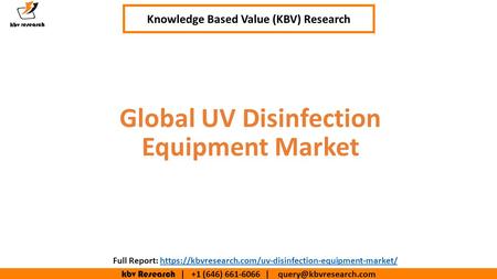 Kbv Research | +1 (646) | Executive Summary (1/2) Global UV Disinfection Equipment Market Knowledge Based Value (KBV) Research.