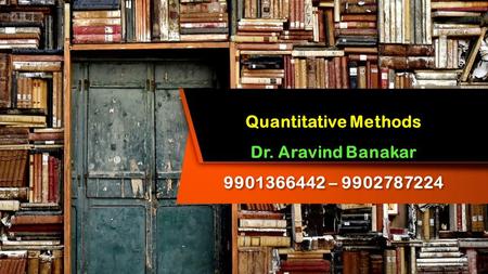 This presentation uses a free template provided by FPPT.com  Quantitative Methods Dr. Aravind Banakar –