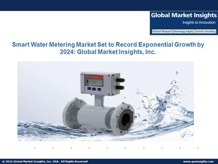 © 2016 Global Market Insights, Inc. USA. All Rights Reserved  Smart Water Metering Market Set to Record Exponential Growth by 2024: Global.