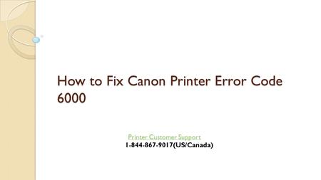 How to Fix Canon Printer Error Code 6000 Printer Customer Support Printer Customer Support (US/Canada)