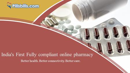 India's First Fully compliant online pharmacy Better health. Better connectivity. Better care.