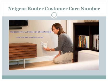 Netgear Router Customer Care Number. Netgear Router Customer care phone Number