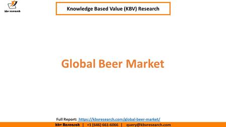 Kbv Research | +1 (646) | Executive Summary (1/2) Global Beer Market Knowledge Based Value (KBV) Research Full Report: https://kbvresearch.com/global-beer-market/
