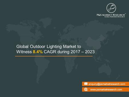 Global Outdoor Lighting Market to Witness 8.4% CAGR during 2017 – 2023.
