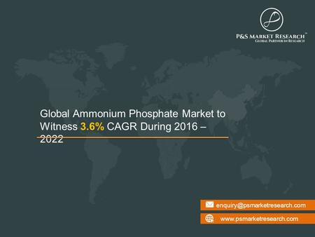 Global Ammonium Phosphate Market to Witness 3.6% CAGR During 2016 – 2022.