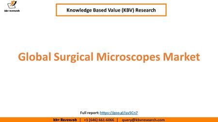 Kbv Research | +1 (646) | Global Surgical Microscopes Market Knowledge Based Value (KBV) Research Full report: https://goo.gl/yu5Cn7https://goo.gl/yu5Cn7.