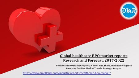Healthcare BPO market reports, Market Size, Share, Market Intelligence Company Profiles, Market Trends, Strategy, Analysis Global healthcare BPO market.