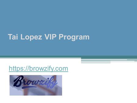 Tai Lopez VIP Program https://browzify.com. - -