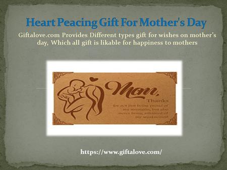 Giftalove.com Provides Different types gift for wishes on mother’s day, Which all gift is likable for happiness to mothers https://www.giftalove.com/