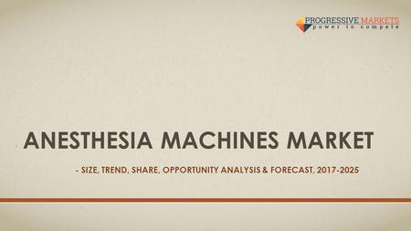 ANESTHESIA MACHINES MARKET - SIZE, TREND, SHARE, OPPORTUNITY ANALYSIS & FORECAST,