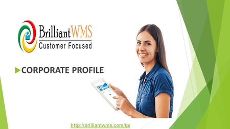  CORPORATE PROFILE  About Us BrilliantWMS is India’s premier Information Technology Services Company Specialist in Supply.