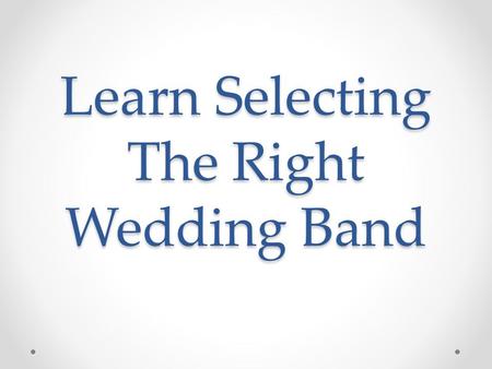 Learn Selecting The Right Wedding Band
