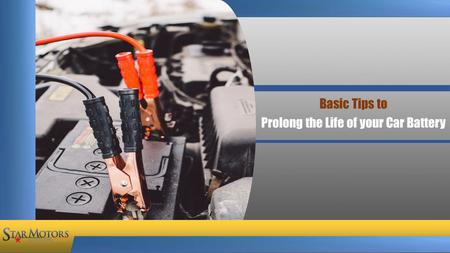 Basic Tips to Prolong the Life of your Car Battery.