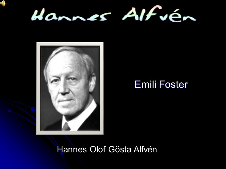 Emili Foster Hannes Olof Gösta Alfvén. Life Born in Norrköping ...