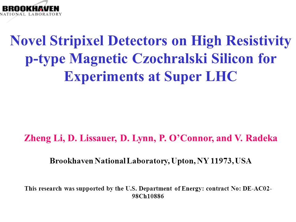 Novel Stripixel Detectors On High Resistivity P Type Magnetic Czochralski Silicon For Experiments At Super Lhc Zheng Li D Lissauer D Lynn P O Connor Ppt Download