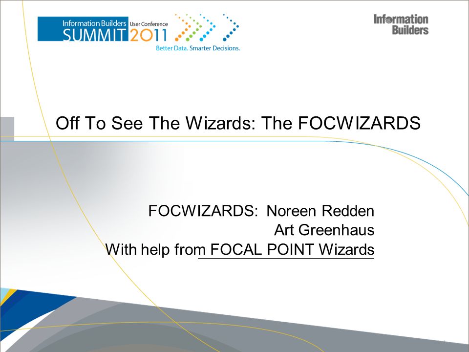 Off To See The Wizards: The FOCWIZARDS FOCWIZARDS: Noreen Redden Art  Greenhaus With help from FOCAL POINT Wizards Copyright 2011, Information  Builders. - ppt download