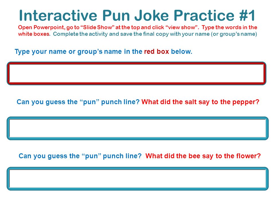Interactive Pun Joke Practice #1 Open Powerpoint, go to “Slide Show” at the  top and click “view show”. Type the words in the white boxes. Complete the.  - ppt video online download