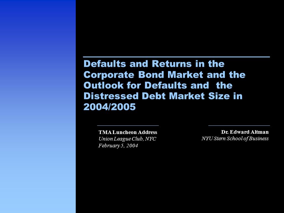 Dr Edward Altman Nyu Stern School Of Business Defaults And Returns In The Corporate Bond Market And The Outlook For Defaults And The Distressed Debt Market Ppt Download