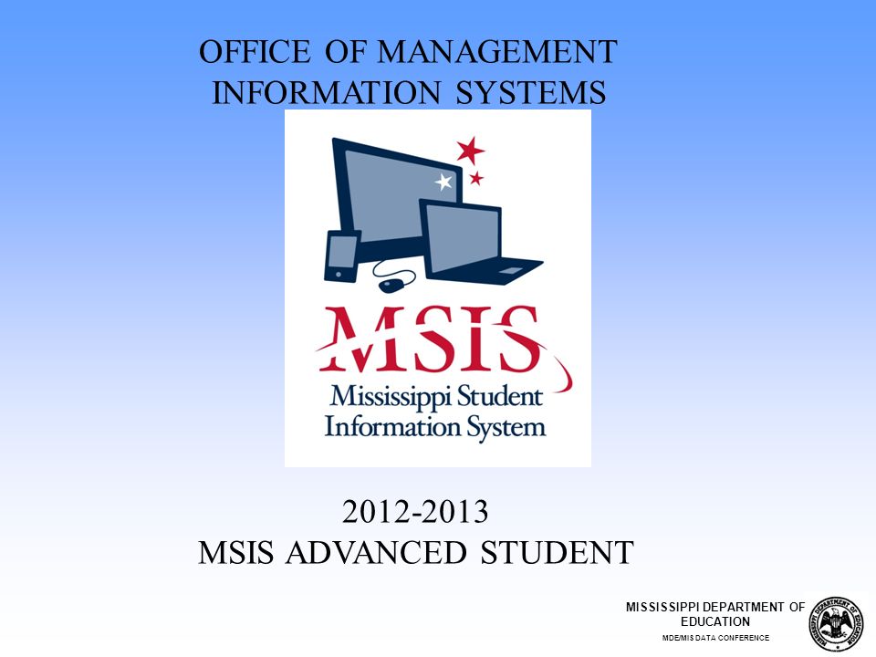 2012-2013 MSIS ADVANCED STUDENT OFFICE OF MANAGEMENT INFORMATION SYSTEMS  MISSISSIPPI DEPARTMENT OF EDUCATION MDE/MIS DATA CONFERENCE. - ppt download