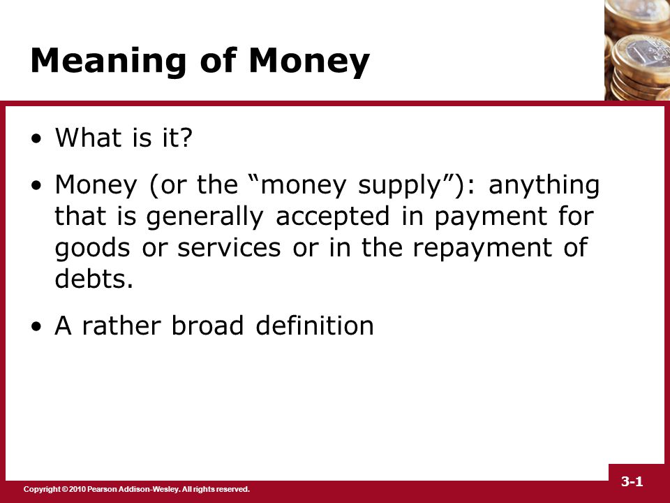 Copyright © 2010 Pearson Addison-Wesley. All rights reserved. 3-1 Meaning  of Money What is it? Money (or the “money supply”): anything that is  generally. - ppt download