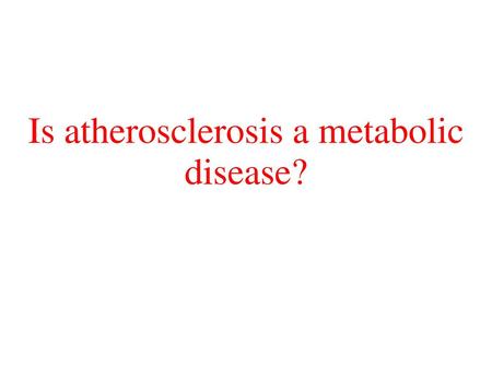 Is atherosclerosis a metabolic disease?