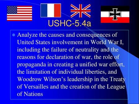 USHC-5.4a Analyze the causes and consequences of United States involvement in World War I, including the failure of neutrality and the reasons for declaration.
