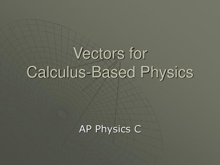 Vectors for Calculus-Based Physics