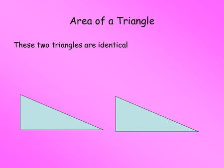 Area of a Triangle These two triangles are identical.