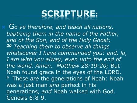 Scripture: Go ye therefore, and teach all nations, baptizing them in the name of the Father, and of the Son, and of the Holy Ghost: 20 Teaching them to.