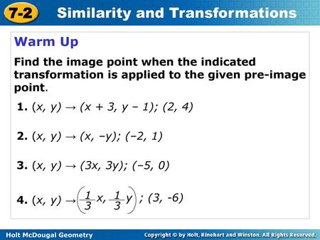 Warm Up Find the image point when the indicated transformation is applied to the given pre-image point. 1. (x, y) → (x + 3, y – 1); (2, 4) 2. (x, y) →