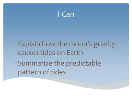 I Can Explain how the moon’s gravity causes tides on Earth