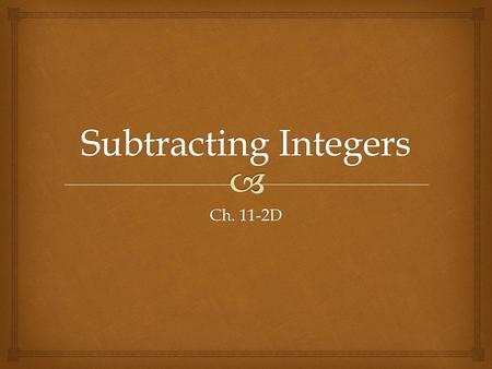 Subtracting Integers Ch. 11-2D.