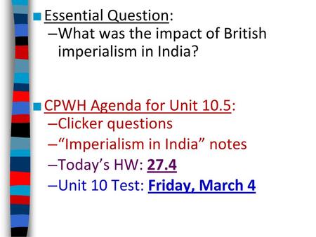 Essential Question: What was the impact of British imperialism in India? CPWH Agenda for Unit 10.5: Clicker questions “Imperialism in India” notes Today’s.