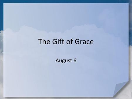 The Gift of Grace August 6.