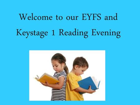 Welcome to our EYFS and Keystage 1 Reading Evening